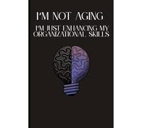 I’m Not Aging, I’m Just Enhancing My Organizational Skills: funny gifts notebook journal for friends and family