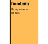 I’m Not Aging. Memory Expired - See Notes.: A humorous daily notebook for reminders, lists, and life admin.