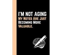 I’m Not Aging: My Notes Are Just Becoming More Valuable: A Simple Notebook for Thoughts, Tasks, Lists, and Organization