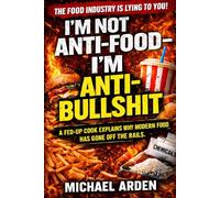 I’m Not Anti-Food - I’m Anti-Bullshit: A Fed-Up Cook Explains Why Modern Food Has Gone Off the Rails (THE PISSED-OFF COOK CLEAN EATING SERIES)