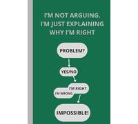 I’m Not Arguing. I’m Just Explaining Why I’m Right - Funny Lined Notebook for Sarcastic People, Coworkers & Friends