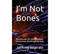 I’m Not Bones: My Battle with Life, Substance Abuse, and the Savior Whon Brought Me Home