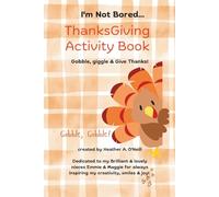 I’m Not Bored… Thanksgiving Activity Book! Gobble, Giggle & Give Thanks! (Thanksgiving Activity Book for Kids & Families): Coloring pages, puzzles, ... fun! (I’m Not Bored… Activity Book Series)