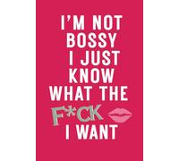 I’M NOT BOSSY I JUST KNOW WHAT THE F*CK I WANT: A Sassy KL Press lined journal for women who aren’t afraid to speak their mind