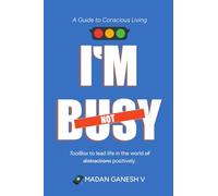 I’m not Busy: A Guide to Conscious Living - Toolbox to lead life in the world of distractions positively.
