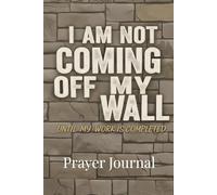 I’m Not Coming Off My Wall: A Prayer Journal Inspired by Nehemiah 6:3 for Focus, Faith, and Finishing the Work God Assigned You