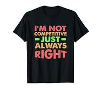 I’m Not Competitive, Just Always Right Camiseta
