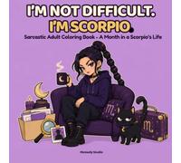 I’m Not Difficult. I’m Scorpio.: Sarcastic Adult Coloring Book: A Month in a Scorpio’s Life (Zodiac Unfiltered)