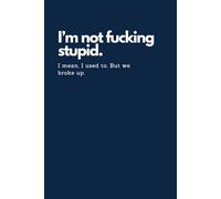 I’m Not F*cking Stupid Notebook - Funny Breakup Gift, Savage Sweary Journal for Women and Men: Rude and Sarcastic Breakup Book with “Plans for ... Adults, or Anyone Who Loves Sassy Humor