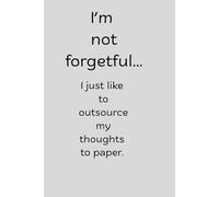 I’m not forgetful-I just like to outsource my thoughts to paper.: Funny Gift Notebook Journal for friends and family