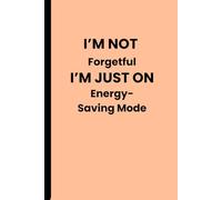 I’m Not Forgetful - I’m Just on Energy-Saving Mode: Funny Notebook for Work, Gag Gift, Boss, Office, Secret Santa Gift for Coworker (Lined Journal with Quotes)