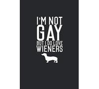 I’m Not Gay But I Do Love Wieners: Wiener Dog Blank Line Notebook, Wiener Dog Notebook, Wiener Dog Journal, Wiener Dog Gift - 6x9 - 100 College Ruled Paper Pages, Blank Line Pages