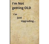 I’m not getting old: I’m just updating: Funny Gift Notebook Journal of Friends, Family and Colleagues