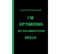 I’m Not Getting Older; I’m Optimizing My Documentation Skills: Funny Gift Notebook Journal For Beloved, Family, Friends, Employees, Coworkers, Boss