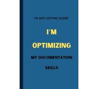 I’m Not Getting Older; I’m Optimizing My Documentation Skills: Funny Gift Notebook Journal For Beloved, Family, Friends, Employees, Coworkers, Boss