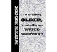 I’m not getting older, I'm just getting more 'write-worthy'!: Funny Gift Notebook Journal, Gift For Co-workers, Friends and Family, 120 Pages