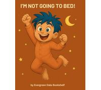 I’M NOT GOING TO BED!