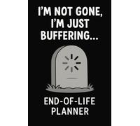 I’m Not Gone, I’m Just Buffering - A Funny End-of-Life Planner: A Simple After-Death Organizer for Loved Ones with My Final Wishes When I’m Gone