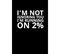 I’m Not Ignoring You, I’m Running on 2%: A Funny Notebook for Burnouts, Work Zombies, and the Always Exhausted: A brutally honest journal for people who just want to nap (Deliciously)