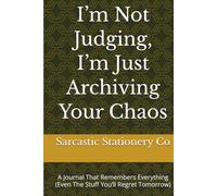 I’m Not Judging, I’m Just Archiving Your Chaos: A Journal That Remembers Everything (Even The Stuff You’ll Regret Tomorrow)