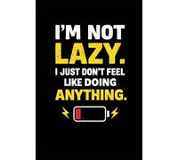 I’m Not Lazy - I Just Don’t Feel Like Doing Anything: Funny Sarcastic Lined Notebook for Teens & Adults | Humor Journal for School, Work, Notes & Gift Idea
