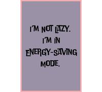 I’m Not Lazy, I’m in Energy-Saving Mode: Funny Lined Notebook for Introverts and Coworkers: Sarcastic Minimalist Gift, 6x9 Lined Journal, 100 Pages, Funny Office Coworker Notebook