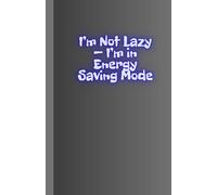 I’m Not Lazy - I’m in Energy Saving Mode: Funny Notebook for Work