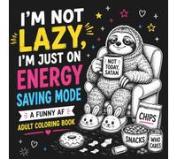 I’m Not Lazy, I’m Just on Energy Saving Mode: A Funny AF Adult Coloring Book with Sarcastic, Inappropriate & Relatable Designs for Stress Relief, Laughs, and Zero F*cks Given
