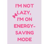I’M NOT LAZY, I’M ON ENERGY-SAVING MODE