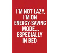 I’m Not Lazy, I’m On Energy-Saving Mode… Especially in Bed - Funny Notebook for Adults: Funny Notebook for Adults