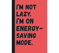 I’m Not Lazy. I’m On Energy-Saving Mode.: Funny Journal Notebook Gift Ideas, Sarcastic Work Gag Gift for Co-workers, Boss, Office Employees, Fun Presents for Colleagues | 160 White Blank Pages | 6x9