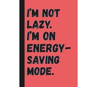 I’m Not Lazy. I’m On Energy-Saving Mode.: Funny Journal Notebook Gift Ideas, Sarcastic Work Gag Gift for Co-workers, Boss, Office Employees, Fun Presents for Colleagues | 160 White Blank Pages | 6x9