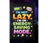 I’m Not Lazy - I’m On Energy Saving Mode: Funny Lined Notebook for School, Work & Daily Notes | Cute Humor Journal for Students, Teens & Adults | 120 LINED PAGES | 6 x 9 IN |