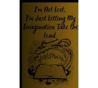 I’m Not Lost, I’m Just Letting My Imagination Take the Lead.: Funny Gift Notebook Journal