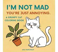 I’m Not Mad, You’re Just Annoying: A Grumpy Cat Coloring Book: 52 Snarky Cat Designs for Stressed Humans (Running on Coffee and Poor Decisions)