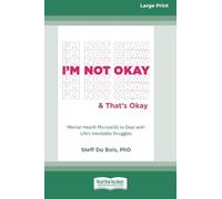 I’m Not Okay and That’s Okay: Mental Health Microskills to Deal with Life’s Inevitable Struggles (16pt Large Print Format)