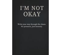 I’m Not Okay: Write your way through the chaos. No pressure, just honesty.