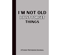 I’m Not Old, I Just Forget a Lot: A Funny Notebook for Notes, Lists, and Laughs - The Perfect Gift for Friends, Family, and Co-workers Who Always Lose ... to keep track of everything : 6" x 9" size