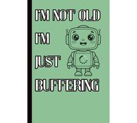 I’m not old, I’m just buffering.: Funny Gift Notebook Journal For Friends And Family