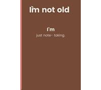 I`m not old : I`m just note-taking: Funny Gift Notebook Journal for Friend and family