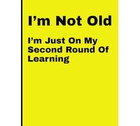 I’m not old, I’m just on my second round of learning: Funny Gift Notebook Journal for Friends and Family, 120 Pages