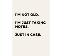 I’m Not Old: I’m Just Taking Notes. Just in Case.