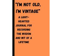 "I’m Not Old, I’m Vintage” A Light- Hearted Journal for Recording the Wisdom and Wit of a Lifetime: A Witty Memory & Story Journal for Seniors Who Aren’t Old - Just Vintage