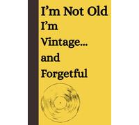 I’m Not Old, I’m Vintage... And Forgetful: Funny Notebook/Journal for Aging Parents, Coworkers, Friends and Family