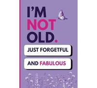 I’m Not Old, Just Forgetful and Fabulous: Pretty & Funny Gift Notebook for Women - 6x9" Lined Funny Notebook, 120 page. Perfect for Notes, Tasks, Thoughts, and Daily Organisation.