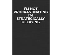 I’m Not Procrastinating I’m Strategically Delaying: Funny Workplace Notebook for Work Stress, Office Banter, Mental Overload & Low-Energy Days