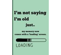 I’m not saying I’m old just my memory now comes with a 'loading' screen.: Funny Gift Notebook Journal for Friends and Family