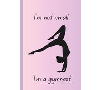 I’m Not Small, I’m a Gymnast Notebook: Cute Gymnast Journal for Girls | 100-Page Lined Notebook for School, Practice & Notes | Perfect Gift for Young Gymnasts