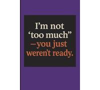 I’m Not Too Much - You Just Weren’t Ready: A Bold Notebook for Unapologetic Neurodivergent Brains