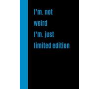 I’m not weird I’m just limited edition: Funny notebook, journal, work, hard cover